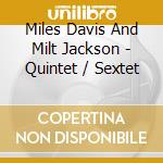 Miles Davis And Milt Jackson - Quintet / Sextet cd