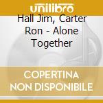 Hall Jim, Carter Ron - Alone Together cd