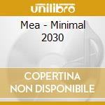 Mea - Minimal 2030 cd musicale di Mea