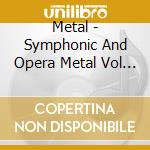 Metal - Symphonic And Opera Metal Vol 1 (2 Cd) cd musicale di Metal