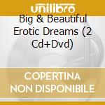 Big & Beautiful Erotic Dreams (2 Cd+Dvd) cd