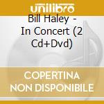 Bill Haley - In Concert (2 Cd+Dvd) cd musicale di Haley, Bill
