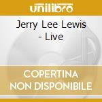 Jerry Lee Lewis - Live cd musicale di Lewis Jerry Lee