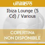 Ibiza Lounge (5 Cd) / Various cd musicale di Various Artists