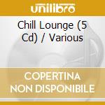 Chill Lounge (5 Cd) / Various cd musicale di Various Artists