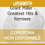 Grant Miller - Greatest Hits & Remixes cd musicale di Grant Miller