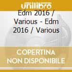 Edm 2016 / Various - Edm 2016 / Various cd musicale di Edm 2016 / Various