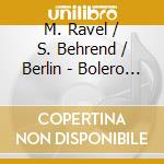 M. Ravel / S. Behrend / Berlin - Bolero / Con. De Aranjuez / Ra cd