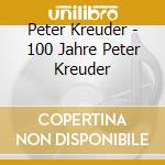 Peter Kreuder - 100 Jahre Peter Kreuder cd musicale di Peter Kreuder