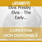 Elvis Presley - Elvis - The Early.. cd musicale di Elvis Presley