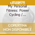 My Personal Fitness: Power Cycling / Various cd musicale