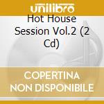 Hot House Session Vol.2 (2 Cd) cd musicale