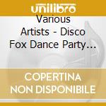 Various Artists - Disco Fox Dance Party (2 Cd) cd