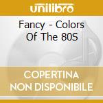 Fancy - Colors Of The 80S cd musicale di Fancy