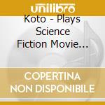Koto - Plays Science Fiction Movie Themes cd musicale di Koto