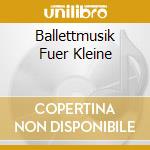 Ballettmusik Fuer Kleine cd