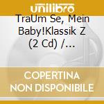 TraUm Se, Mein Baby!Klassik Z (2 Cd) / Various cd