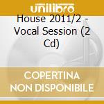 House 2011/2 - Vocal Session (2 Cd) cd musicale di House 2011/2