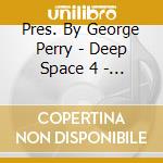 Pres. By George Perry - Deep Space 4 - From Deep House cd musicale di Pres. By George Perry