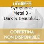 Symphonic Metal 3 - Dark & Beautiful (2 Cd) cd musicale di Symphonic Metal 3
