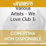 Various Artists - We Love Club Ii cd