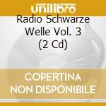 Radio Schwarze Welle Vol. 3 (2 Cd) cd