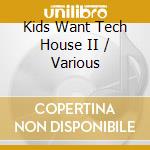 Kids Want Tech House II / Various cd musicale