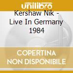 Kershaw Nik - Live In Germany 1984 cd musicale di Kershaw Nik