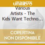 Various Artists - The Kids Want Techno Ii cd musicale di Various Artists