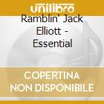 Ramblin' Jack Elliott - Essential cd musicale di RAMBLIN'JACK ELLIOT