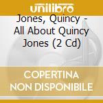 Jones, Quincy - All About Quincy Jones (2 Cd) cd musicale di Jones, Quincy