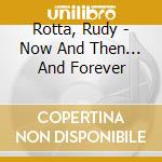 Rotta, Rudy - Now And Then... And Forever cd
