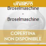 Broselmaschine - Broselmaschine cd musicale