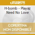 H-bomb - Playaz Need No Love cd