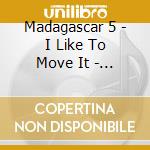 Madagascar 5 - I Like To Move It - The Hit Al cd