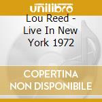 Lou Reed - Live In New York 1972 cd musicale di Lou Reed