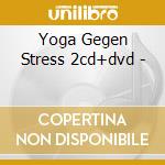 Yoga Gegen Stress 2cd+dvd - cd musicale di Yoga Gegen Stress       2cd+dvd