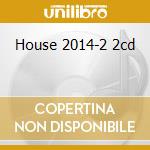 House 2014-2 2cd cd musicale di Artisti Vari