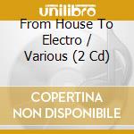 From House To Electro / Various (2 Cd) cd