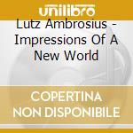Lutz Ambrosius - Impressions Of A New World cd