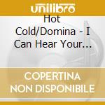 Hot Cold/Domina - I Can Hear Your Voice/You Got cd musicale di Hot Cold/Domina