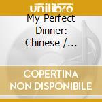 My Perfect Dinner: Chinese / Various cd musicale di Various Artists