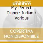 My Perfect Dinner: Indian / Various cd