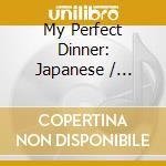 My Perfect Dinner: Japanese / Various cd musicale di Various Artists