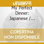 My Perfect Dinner: Japanese / Various cd