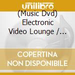 (Music Dvd) Electronic Video Lounge / Various cd musicale