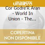 Cor Godre'R Aran - World In Union - The Heart Of cd