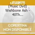(Music Dvd) Wishbone Ash - 40Th Anniversary Live In London cd musicale