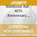 Wishbone Ash - 40Th Anniversary Concert (Cd+Dvd) cd