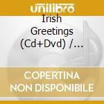 Irish Greetings (Cd+Dvd) / Various cd musicale di Various Artists
